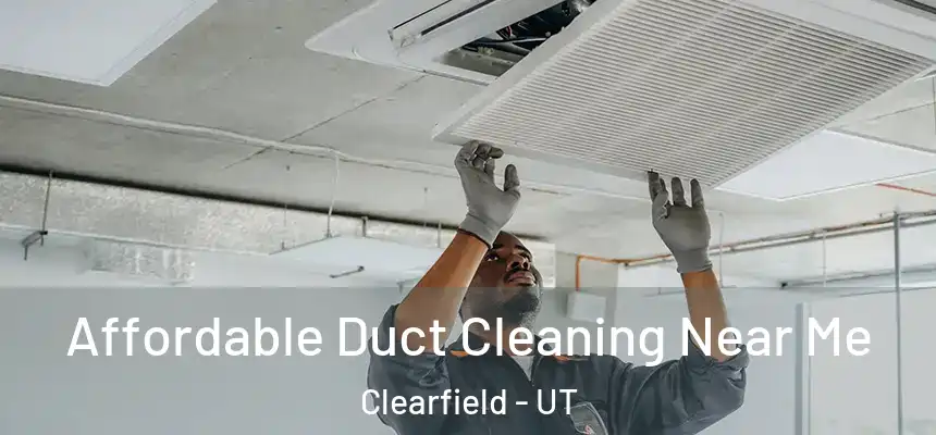 Affordable Duct Cleaning Near Me Clearfield - UT