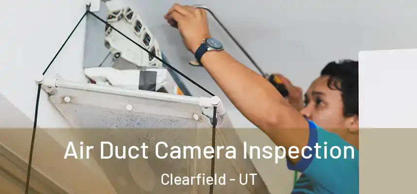 Air Duct Camera Inspection Clearfield - UT