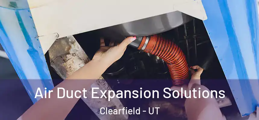  Air Duct Expansion Solutions Clearfield - UT