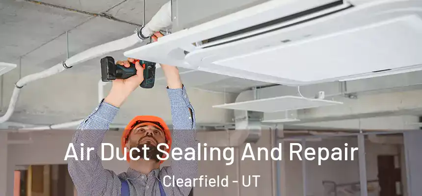 Air Duct Sealing And Repair Clearfield - UT