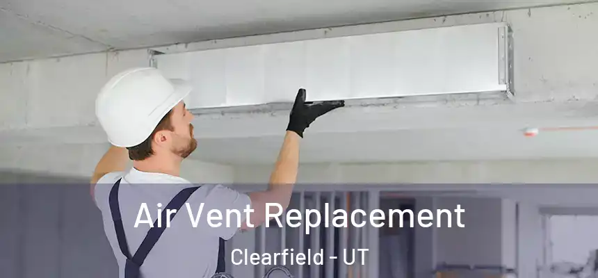 Air Vent Replacement Clearfield - UT