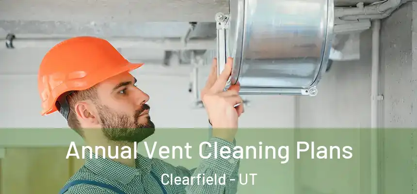 Annual Vent Cleaning Plans Clearfield - UT