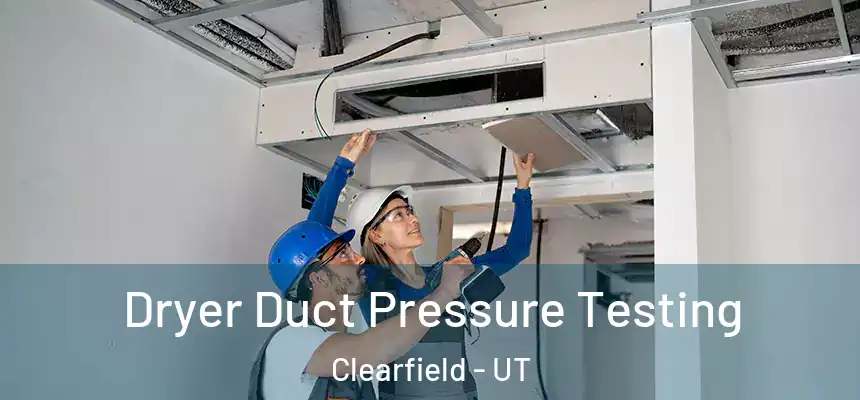 Dryer Duct Pressure Testing Clearfield - UT