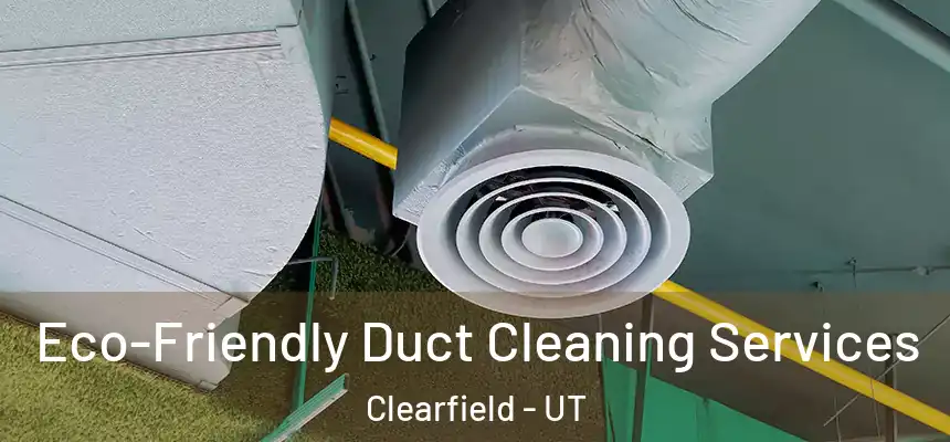  Eco-Friendly Duct Cleaning Services Clearfield - UT