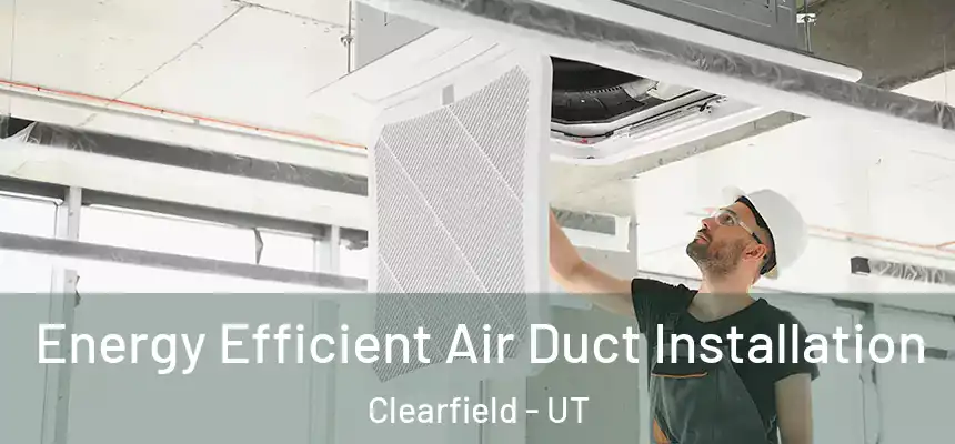  Energy Efficient Air Duct Installation Clearfield - UT