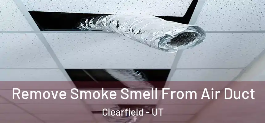  Remove Smoke Smell From Air Duct Clearfield - UT