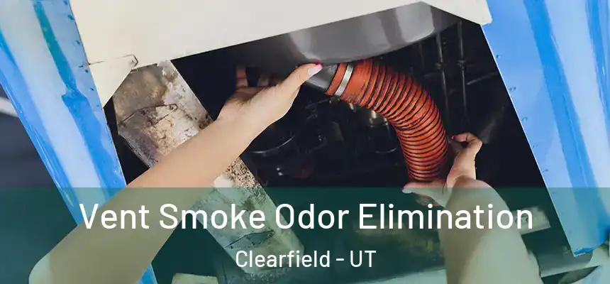 Vent Smoke Odor Elimination Clearfield - UT