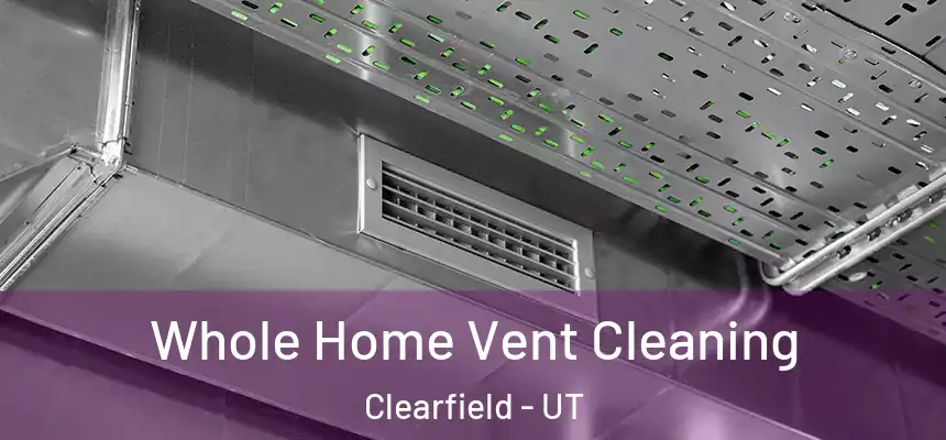 Whole Home Vent Cleaning Clearfield - UT